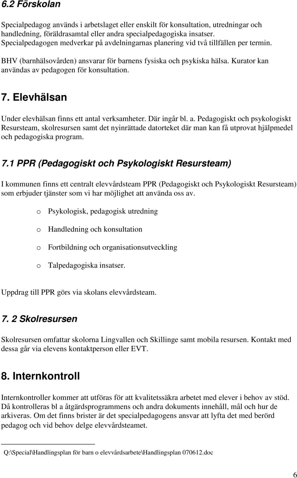 Kurator kan användas av pedagogen för konsultation. 7. Elevhälsan Under elevhälsan finns ett antal verksamheter. Där ingår bl. a. Pedagogiskt och psykologiskt Resursteam, skolresursen samt det nyinrättade datorteket där man kan få utprovat hjälpmedel och pedagogiska program.