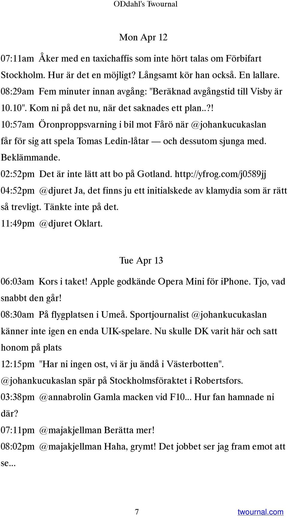 .?! 10:57am Öronproppsvarning i bil mot Fårö när @johankucukaslan får för sig att spela Tomas Ledin-låtar och dessutom sjunga med. Beklämmande. 02:52pm Det är inte lätt att bo på Gotland.