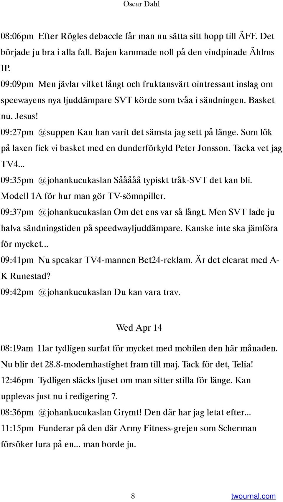 09:27pm @suppen Kan han varit det sämsta jag sett på länge. Som lök på laxen fick vi basket med en dunderförkyld Peter Jonsson. Tacka vet jag TV4.