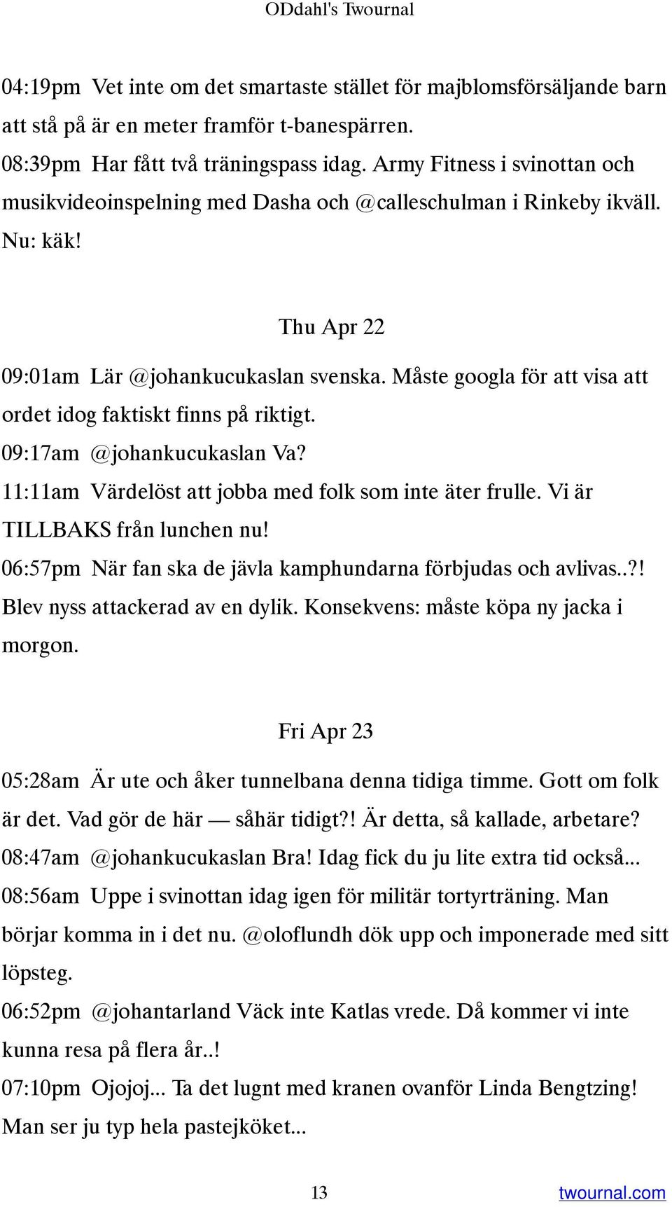 Måste googla för att visa att ordet idog faktiskt finns på riktigt. 09:17am @johankucukaslan Va? 11:11am Värdelöst att jobba med folk som inte äter frulle. Vi är TILLBAKS från lunchen nu!