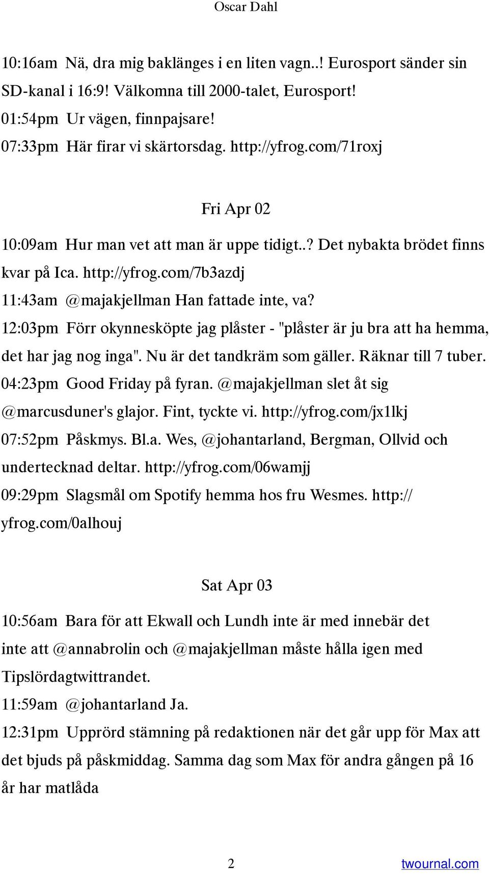 12:03pm Förr okynnesköpte jag plåster - "plåster är ju bra att ha hemma, det har jag nog inga". Nu är det tandkräm som gäller. Räknar till 7 tuber. 04:23pm Good Friday på fyran.