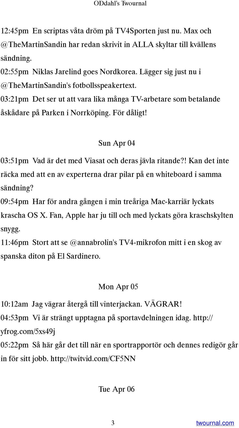 Sun Apr 04 03:51pm Vad är det med Viasat och deras jävla ritande?! Kan det inte räcka med att en av experterna drar pilar på en whiteboard i samma sändning?