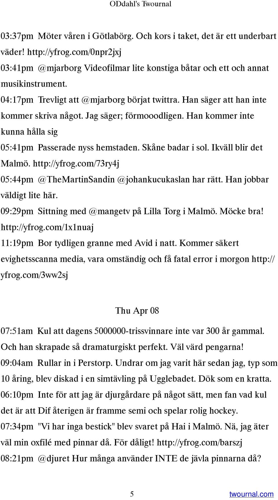 Jag säger; förmooodligen. Han kommer inte kunna hålla sig 05:41pm Passerade nyss hemstaden. Skåne badar i sol. Ikväll blir det Malmö. http://yfrog.