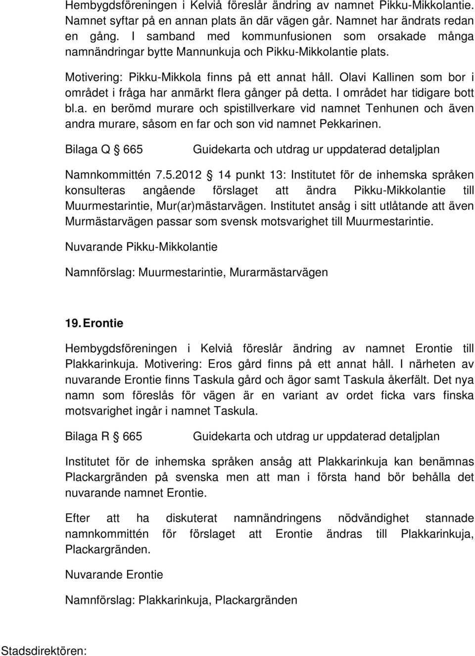 Olavi Kallinen som bor i området i fråga har anmärkt flera gånger på detta. I området har tidigare bott bl.a. en berömd murare och spistillverkare vid namnet Tenhunen och även andra murare, såsom en far och son vid namnet Pekkarinen.