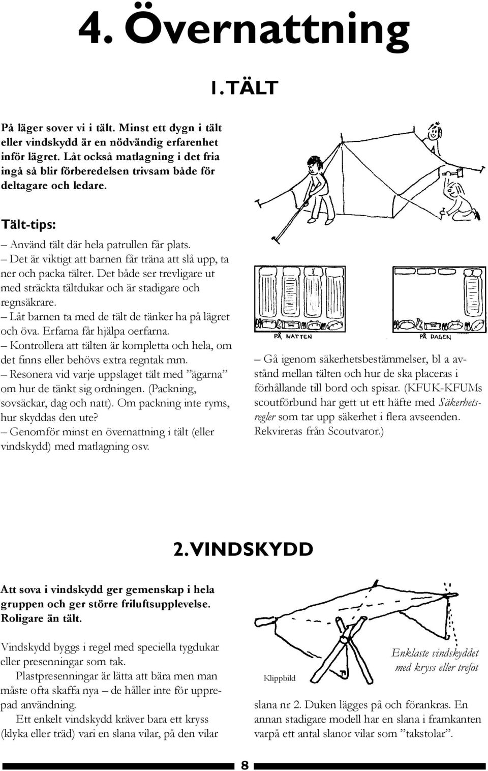 Det är viktigt att barnen får träna att slå upp, ta ner och packa tältet. Det både ser trevligare ut med sträckta tältdukar och är stadigare och regnsäkrare.