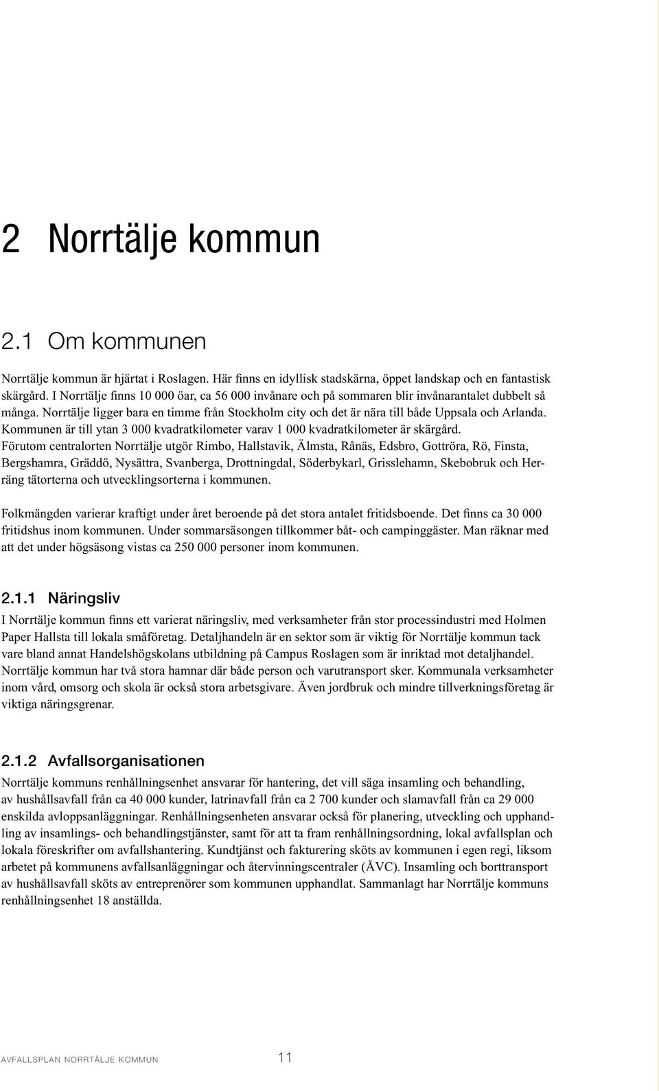 Kommunen är till ytan 3 000 kvadratkilometer varav 1 000 kvadratkilometer är skärgård.