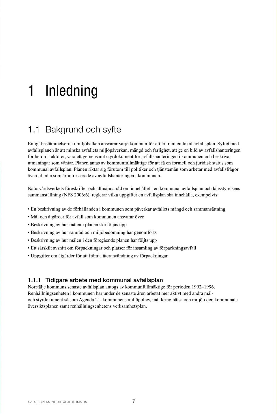 kommunen och beskriva utmaningar som väntar. Planen antas av kommunfullmäktige för att få en formell och juridisk status som kommunal avfallsplan.