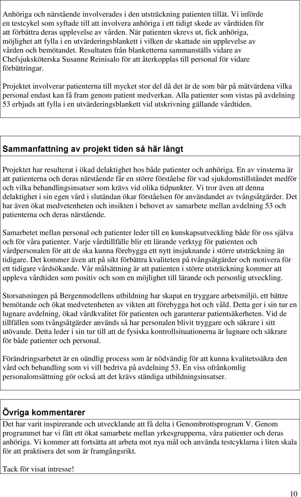 När patienten skrevs ut, fick anhöriga, möjlighet att fylla i en utvärderingsblankett i vilken de skattade sin upplevelse av vården och bemötandet.