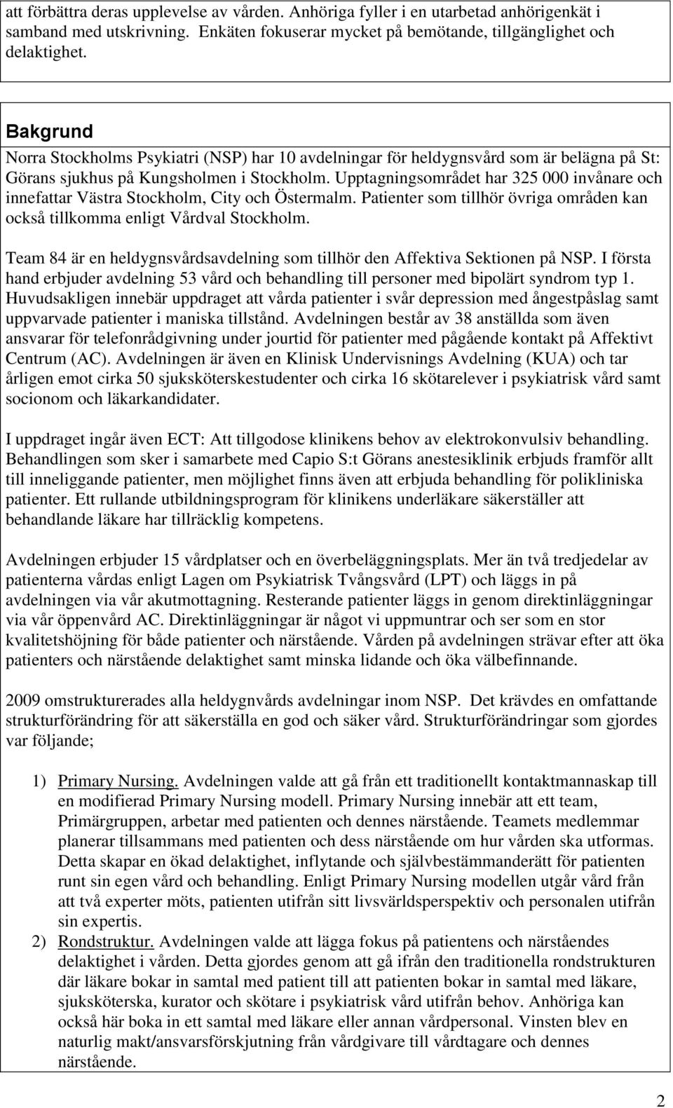 Upptagningsområdet har 325 000 invånare och innefattar Västra Stockholm, City och Östermalm. Patienter som tillhör övriga områden kan också tillkomma enligt Vårdval Stockholm.