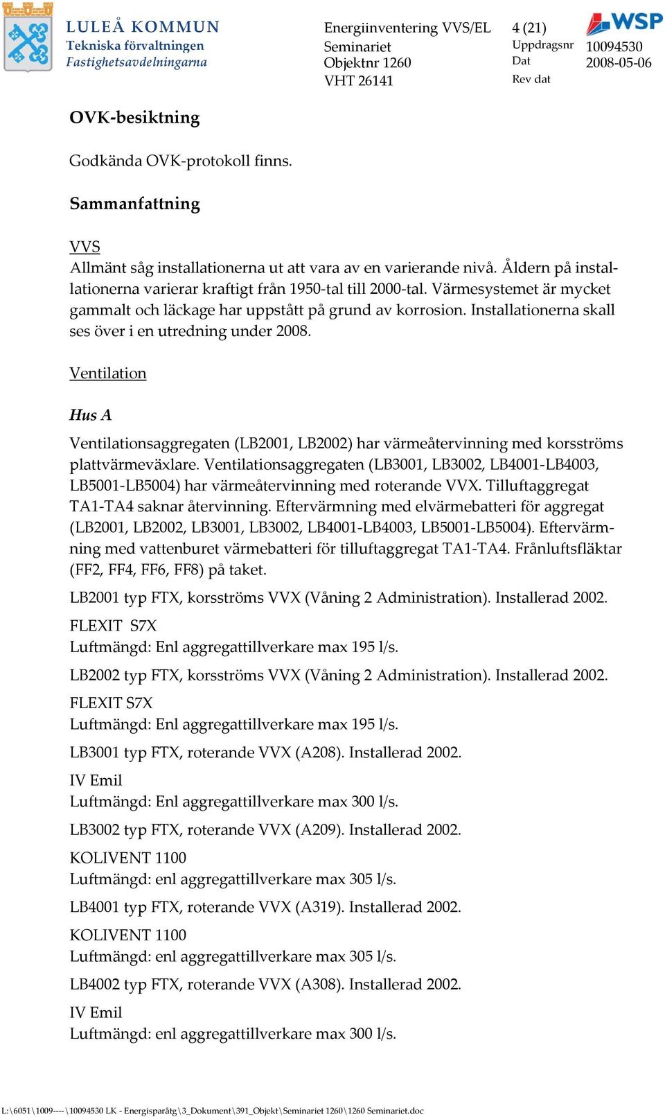 Värmesystemet är mycket gammalt och läckage har uppstått på grund av korrosion. Installationerna skall ses över i en utredning under 2008.