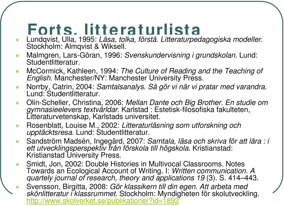 Så gör vi när vi pratar med varandra. Lund: Studentlitteratur. Olin-Scheller, Christina, 2006: Mellan Dante och Big Brother. En studie om gymnasieelevers textvärldar.