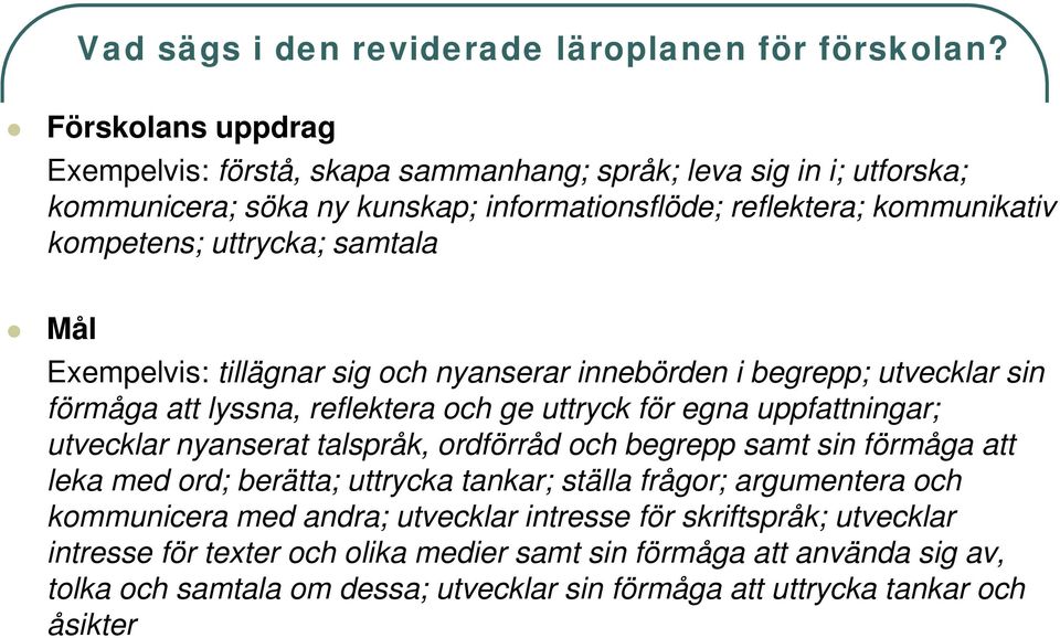 samtala Mål Exempelvis: tillägnar sig och nyanserar innebörden i begrepp; utvecklar sin förmåga att lyssna, reflektera och ge uttryck för egna uppfattningar; utvecklar nyanserat talspråk,