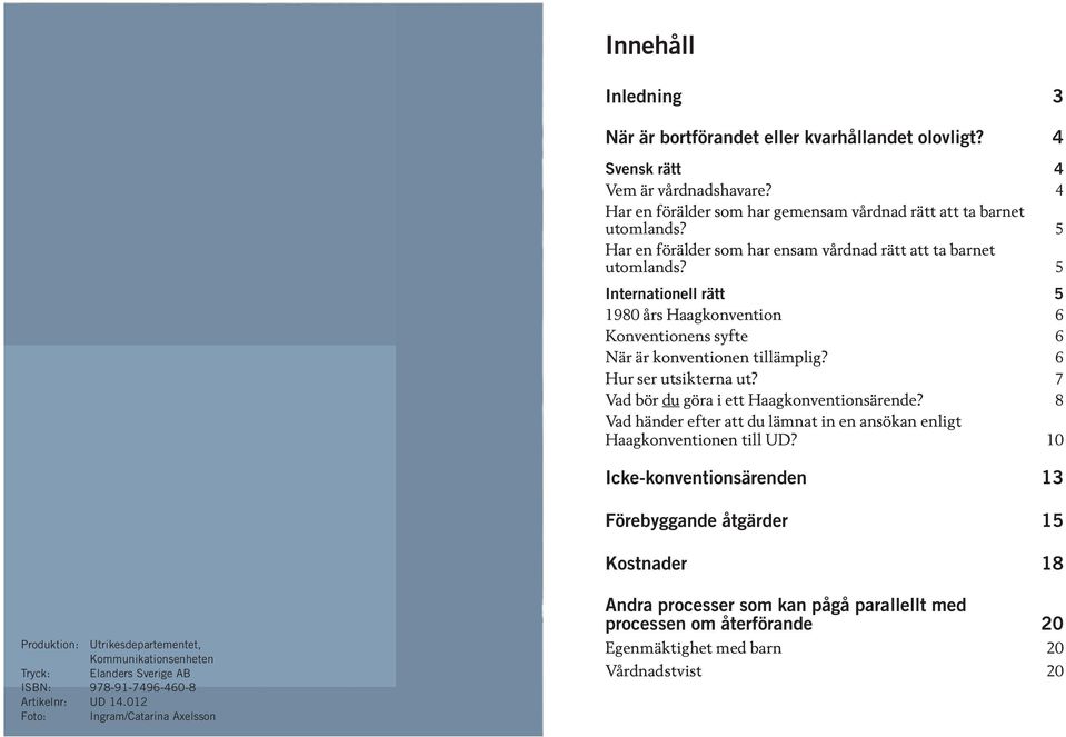 7 Vad bör du göra i ett Haagkonventionsärende? 8 Vad händer efter att du lämnat in en ansökan enligt Haagkonventionen till UD?