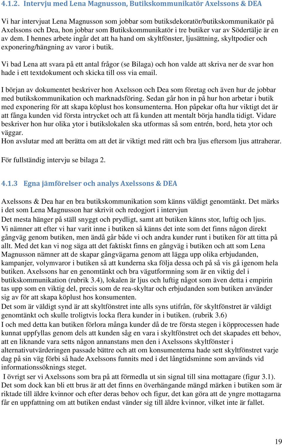 Butikskommunikatör i tre butiker var av Södertälje är en av dem. I hennes arbete ingår det att ha hand om skyltfönster, ljusättning, skyltpodier och exponering/hängning av varor i butik.