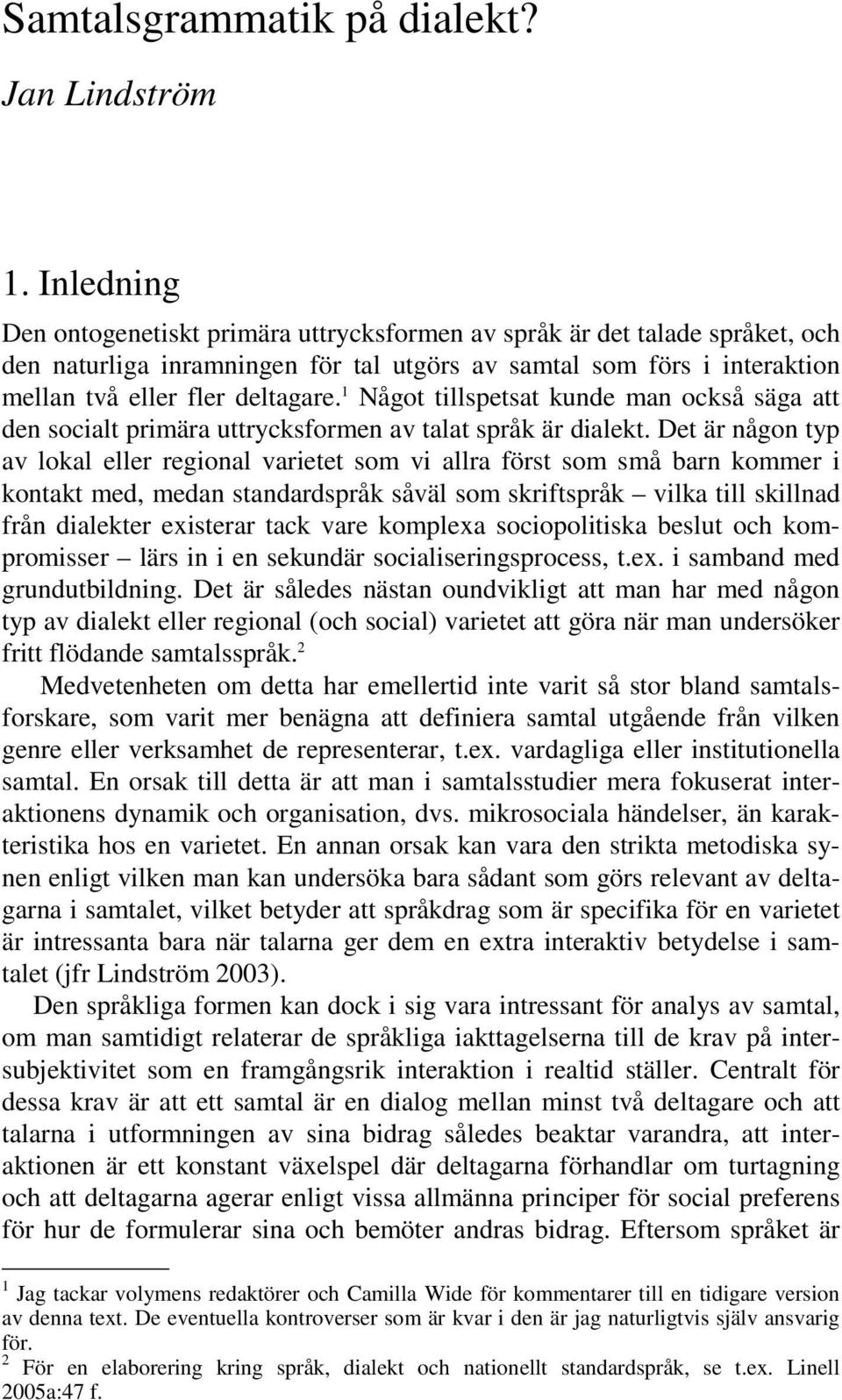 1 Något tillspetsat kunde man också säga att den socialt primära uttrycksformen av talat språk är dialekt.