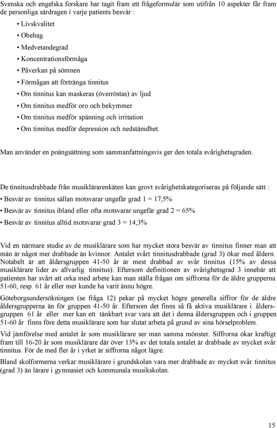 Om tinnitus medför depression och nedstämdhet. Man använder en poängsättning som sammanfattningsvis ger den totala svårighetsgraden.