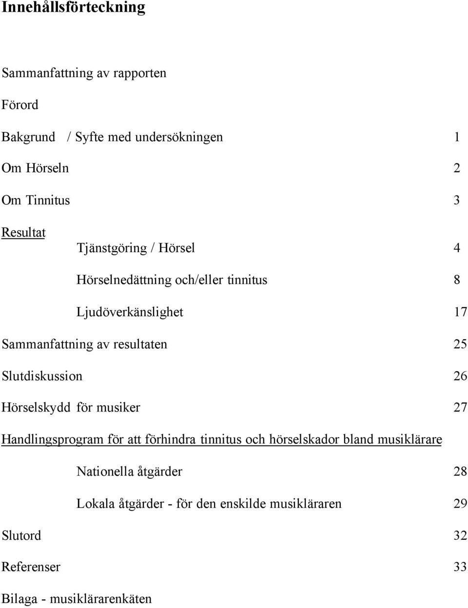 25 Slutdiskussion 26 Hörselskydd för musiker 27 Handlingsprogram för att förhindra tinnitus och hörselskador bland