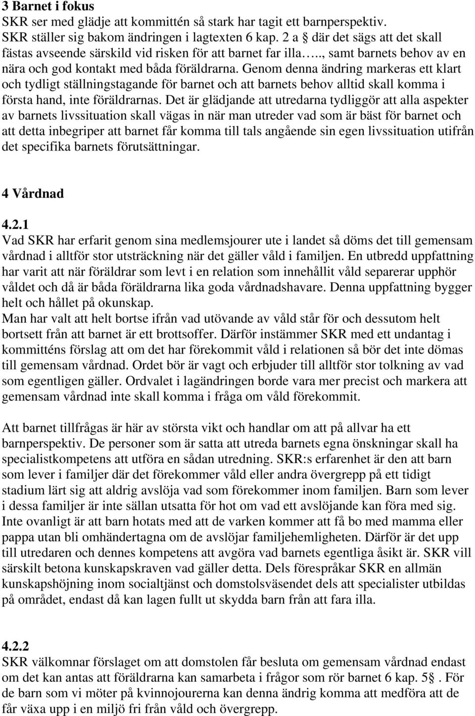 Genom denna ändring markeras ett klart och tydligt ställningstagande för barnet och att barnets behov alltid skall komma i första hand, inte föräldrarnas.