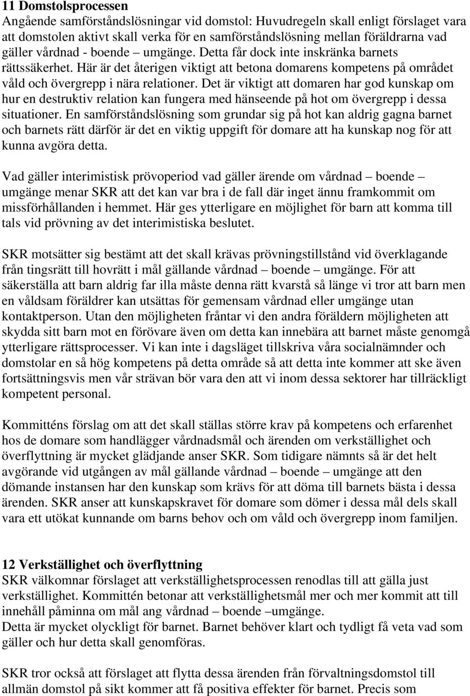 Det är viktigt att domaren har god kunskap om hur en destruktiv relation kan fungera med hänseende på hot om övergrepp i dessa situationer.