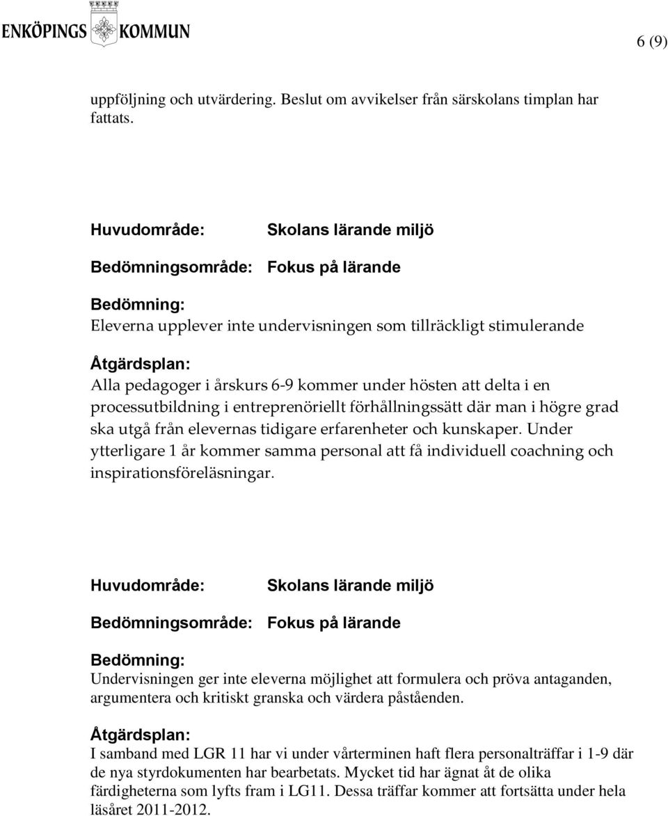 högre grad ska utgå från elevernas tidigare erfarenheter och kunskaper. Under ytterligare 1 år kommer samma personal att få individuell coachning och inspirationsföreläsningar.