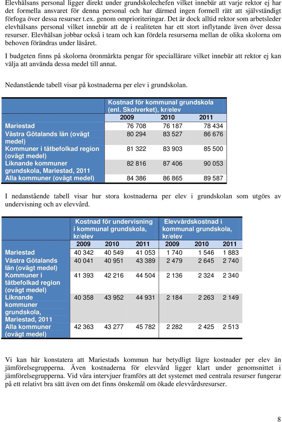 Elevhälsan jobbar också i team och kan fördela resurserna mellan de olika skolorna om behoven förändras under läsåret.