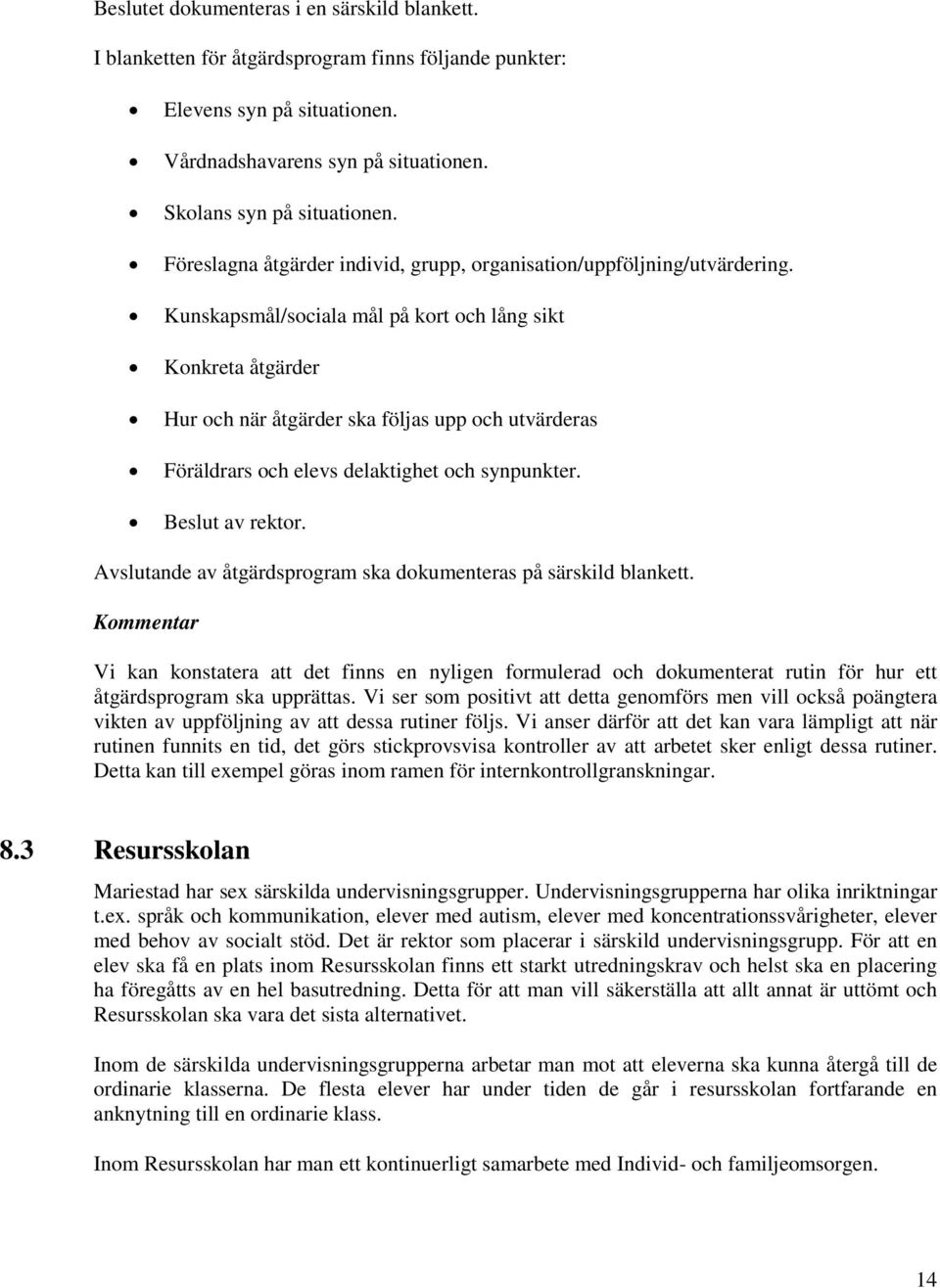 Kunskapsmål/sociala mål på kort och lång sikt Konkreta åtgärder Hur och när åtgärder ska följas upp och utvärderas Föräldrars och elevs delaktighet och synpunkter. Beslut av rektor.