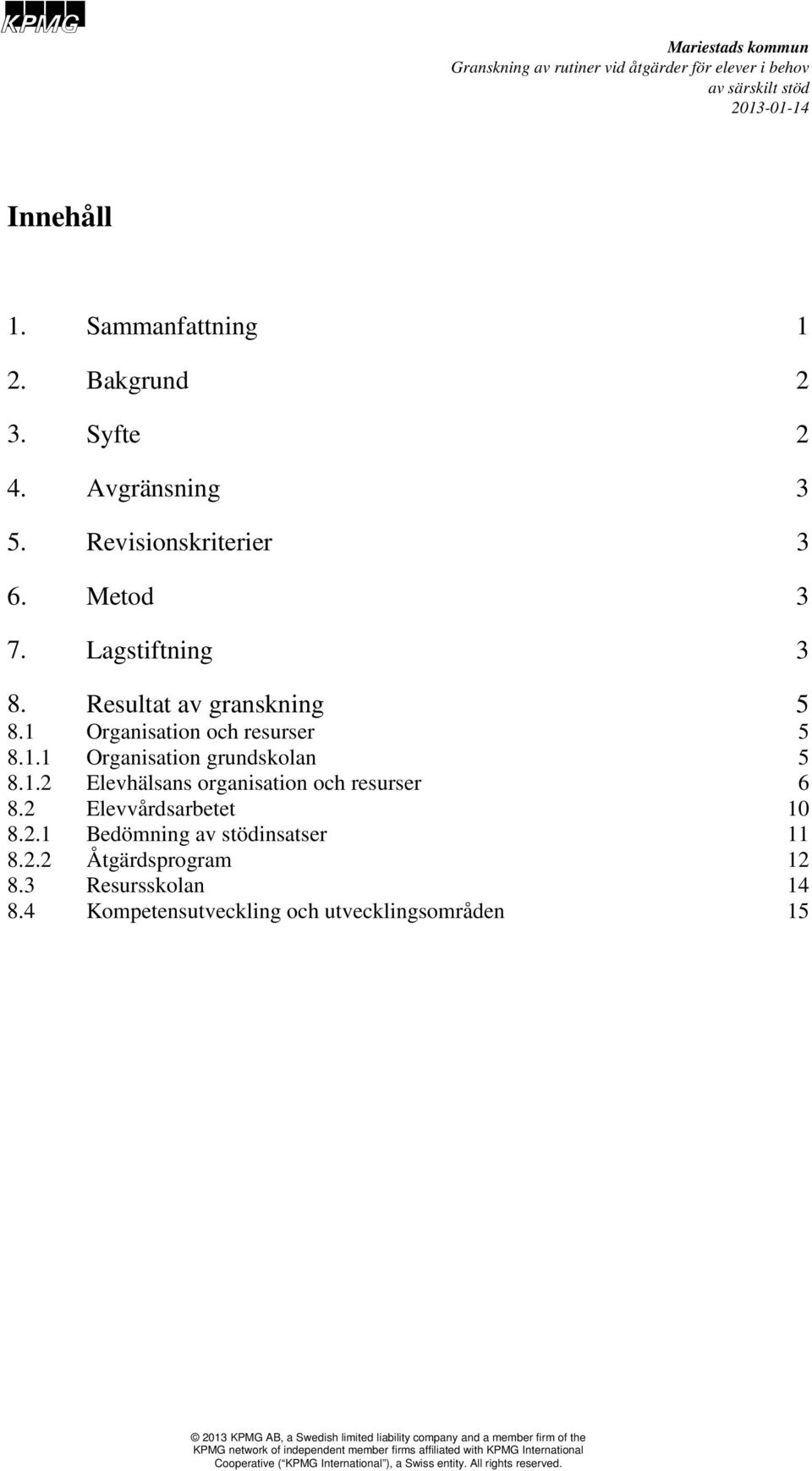 2 Elevvårdsarbetet 8.2.1 Bedömning av stödinsatser 8.2.2 Åtgärdsprogram 8.3 Resursskolan 8.