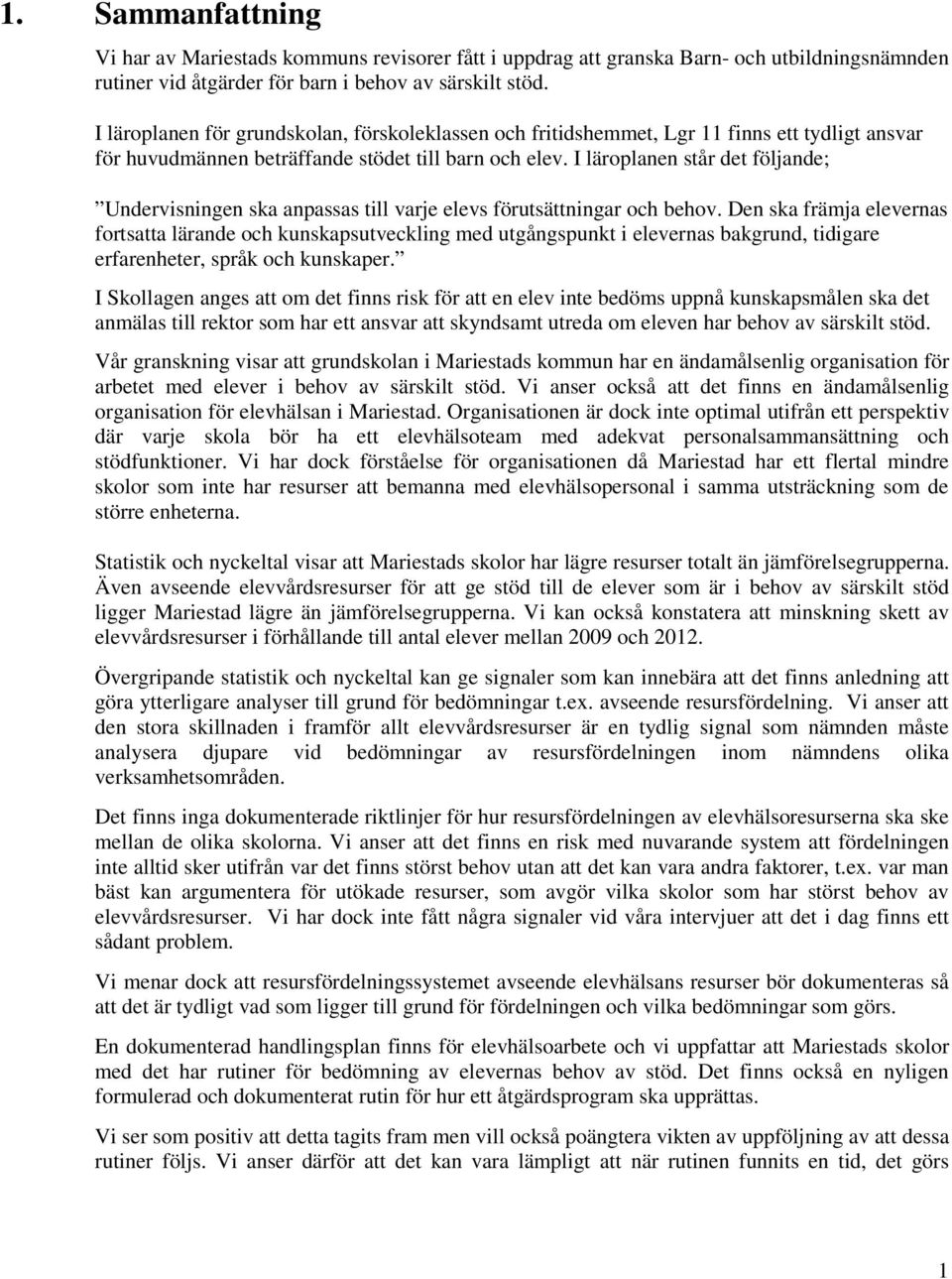 I läroplanen står det följande; Undervisningen ska anpassas till varje elevs förutsättningar och behov.