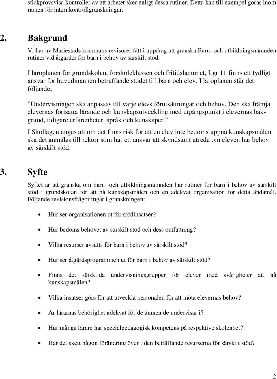 I läroplanen för grundskolan, förskoleklassen och fritidshemmet, Lgr 11 finns ett tydligt ansvar för huvudmännen beträffande stödet till barn och elev.