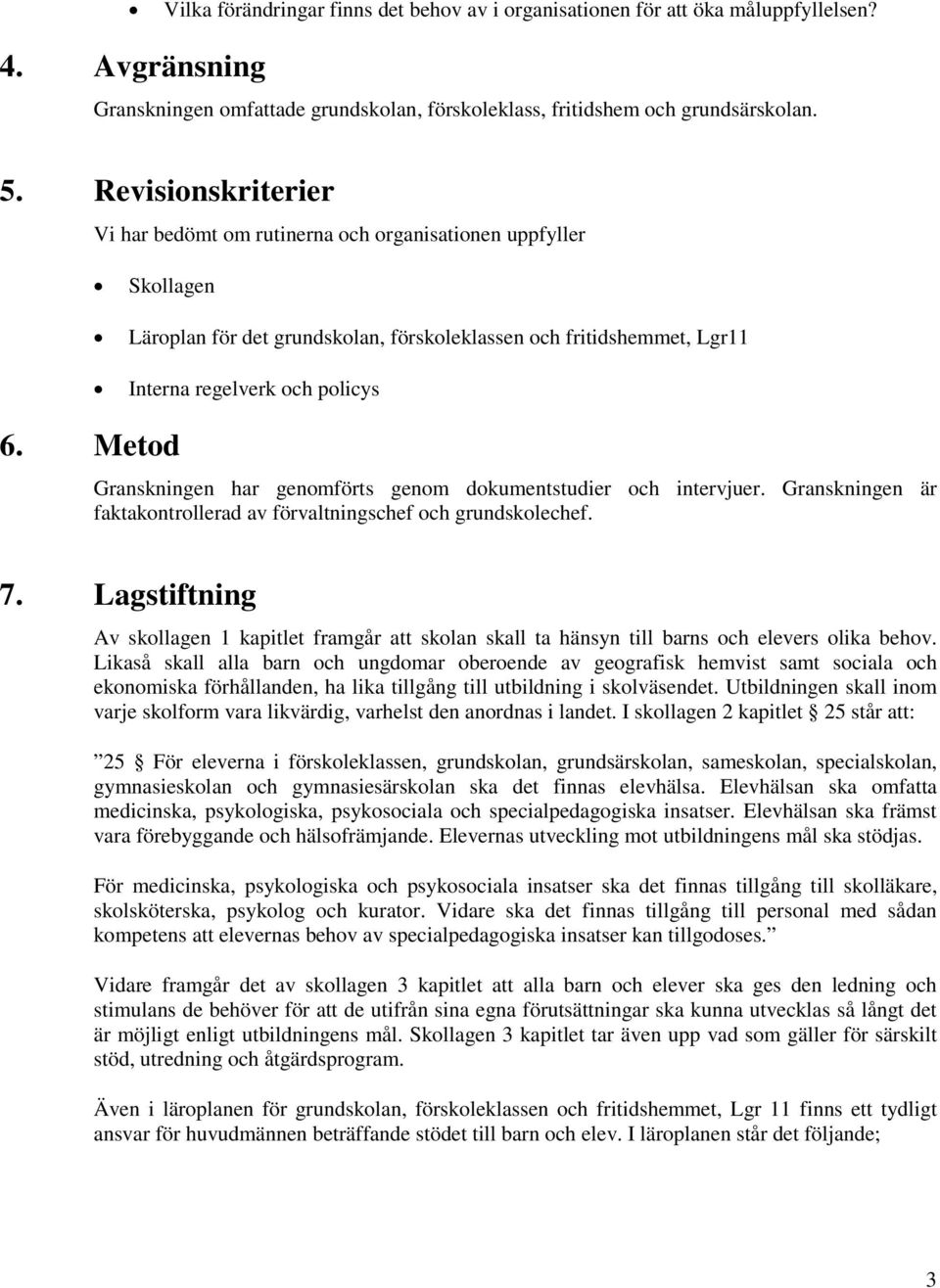 Metod Läroplan för det grundskolan, förskoleklassen och fritidshemmet, Lgr11 Interna regelverk och policys Granskningen har genomförts genom dokumentstudier och intervjuer.