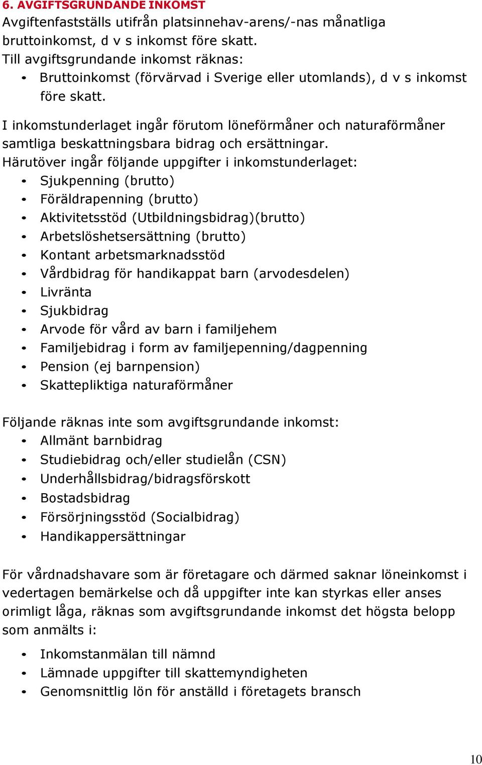 I inkomstunderlaget ingår förutom löneförmåner och naturaförmåner samtliga beskattningsbara bidrag och ersättningar.