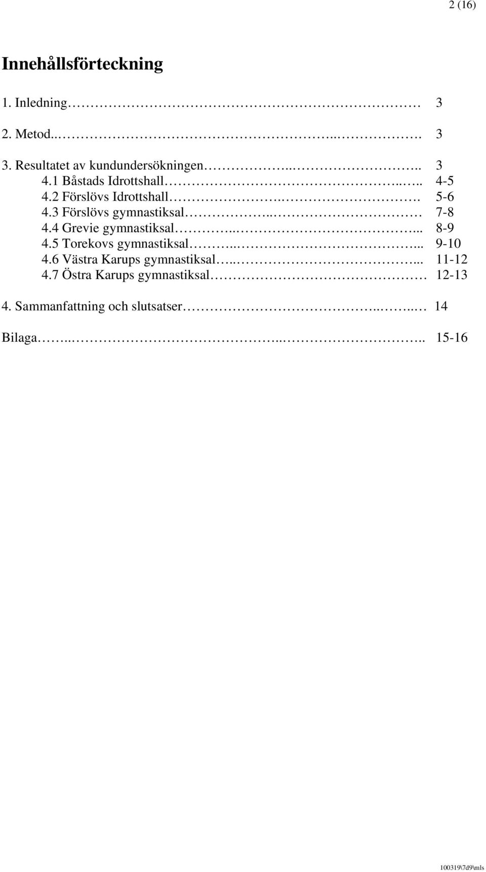 4 Grevie gymnastiksal..... 8-9 4.5 Torekovs gymnastiksal..... 9-10 4.6 Västra Karups gymnastiksal.