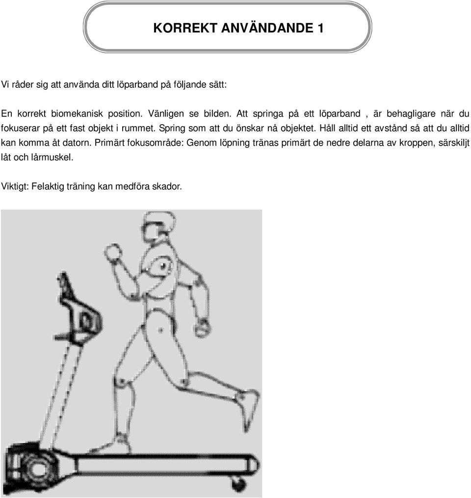 Spring som att du önskar nå objektet. Håll alltid ett avstånd så att du alltid kan komma åt datorn.