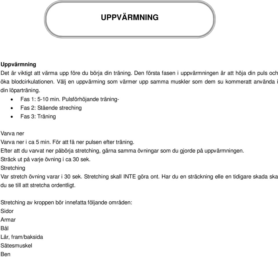 Pulsförhöjande träning- Fas 2: Stående streching Fas 3: Träning Varva ner Varva ner i ca 5 min. För att få ner pulsen efter träning.