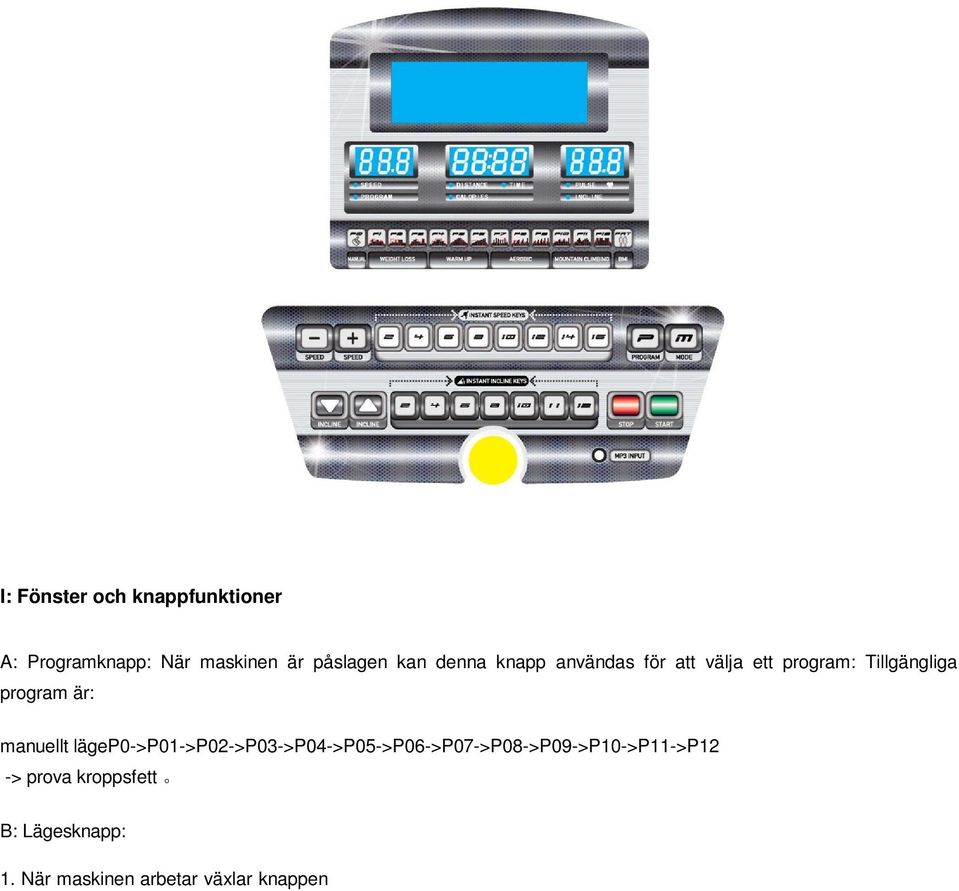 lägep0->p01->p02->p03->p04->p05->p06->p07->p08->p09->p10->p11->p12 -> prova kroppsfett B: Lägesknapp: 1. När maskinen arbetar växlar knappen LÄGE mellan distans, tid, kalorier eller alternerande läge.
