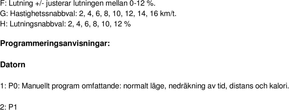 2: P1 P12 är förinställda program med olika svårighetsgrad för träningen. 3: Kroppsfettprogram. Uppstartningsanvisningar: 1: Sätt stickkontakten i vägguttaget.