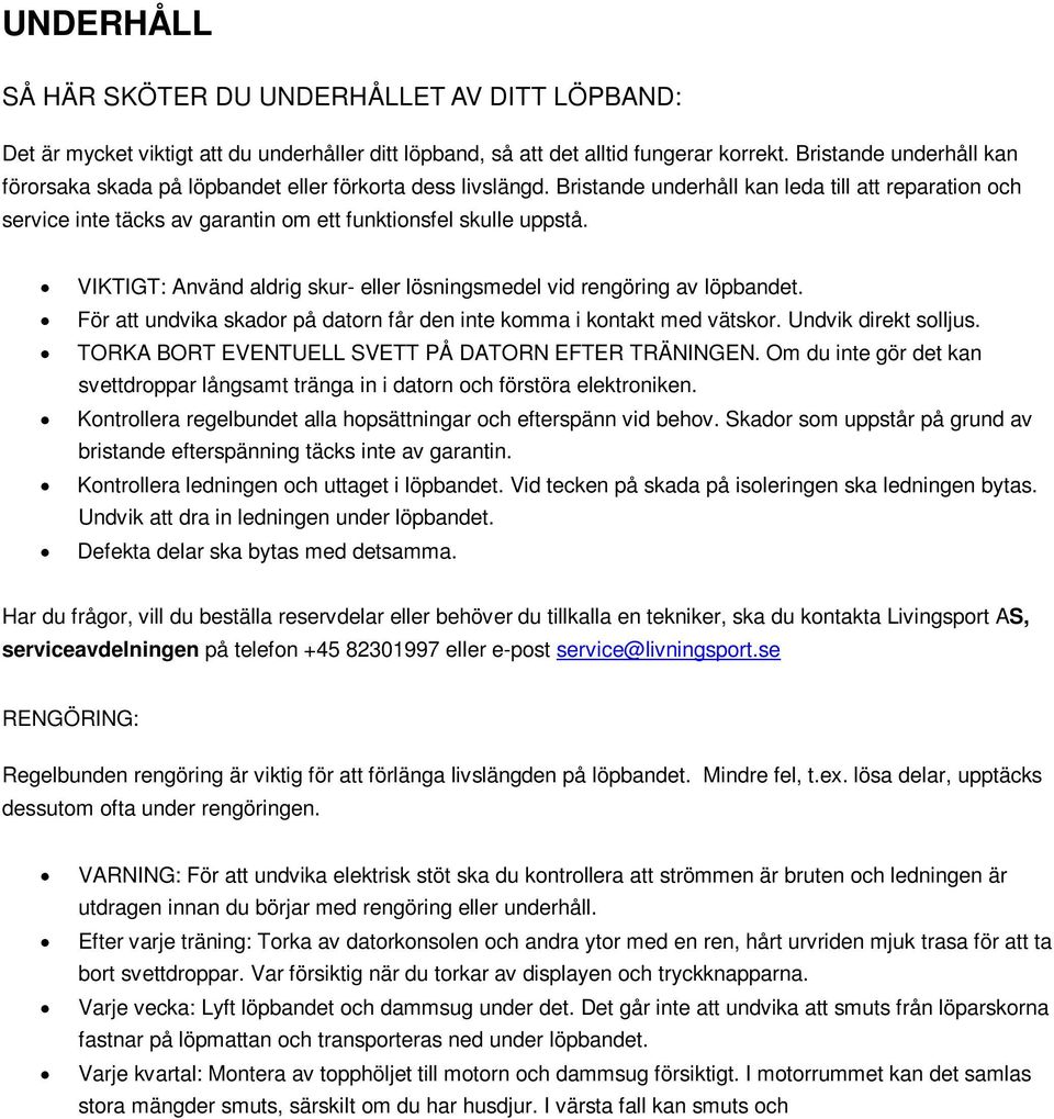 Bristande underhåll kan leda till att reparation och service inte täcks av garantin om ett funktionsfel skulle uppstå. VIKTIGT: Använd aldrig skur- eller lösningsmedel vid rengöring av löpbandet.