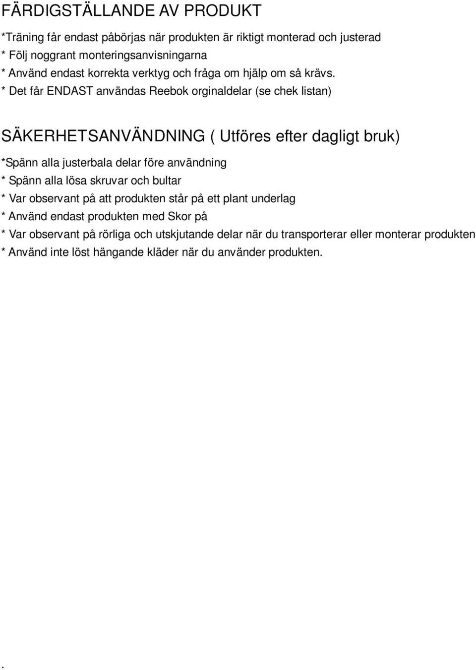 * Det får ENDAST användas Reebok orginaldelar (se chek listan) SÄKERHETSANVÄNDNING ( Utföres efter dagligt bruk) *Spänn alla justerbala delar före användning *