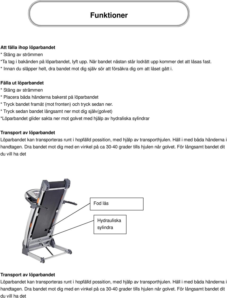 Fälla ut löparbandet * Stäng av strämmen * Placera båda händerna bakerst på löparbandet * Tryck bandet framåt (mot fronten) och tryck sedan ner.