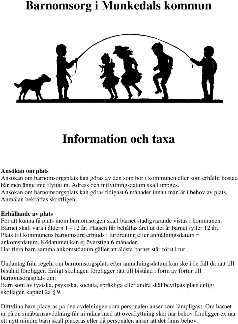 Erhållande av plats För att kunna få plats inom barnomsorgen skall barnet stadigvarande vistas i kommunen. Barnet skall vara i åldern 1-12 år. Platsen får behållas året ut det år barnet fyller 12 år.