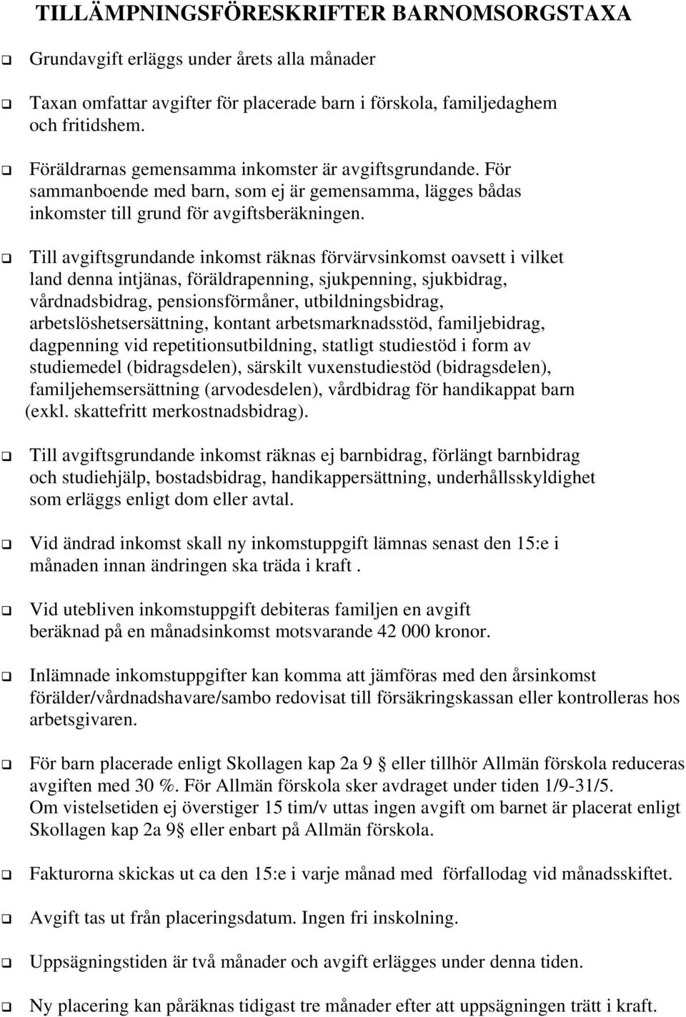 Till avgiftsgrundande inkomst räknas förvärvsinkomst oavsett i vilket land denna intjänas, föräldrapenning, sjukpenning, sjukbidrag, vårdnadsbidrag, pensionsförmåner, utbildningsbidrag,