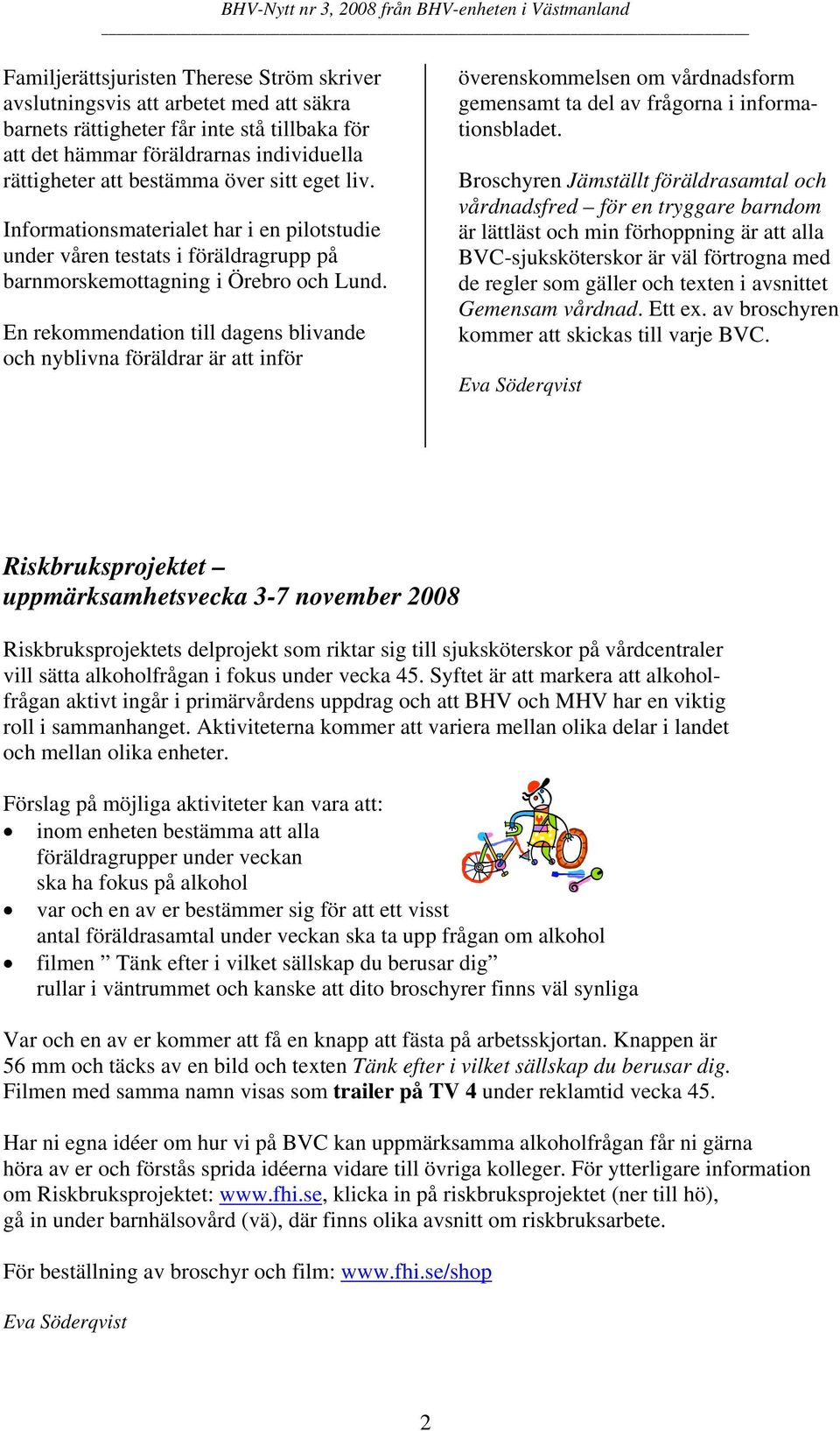 En rekommendation till dagens blivande och nyblivna föräldrar är att inför överenskommelsen om vårdnadsform gemensamt ta del av frågorna i informationsbladet.