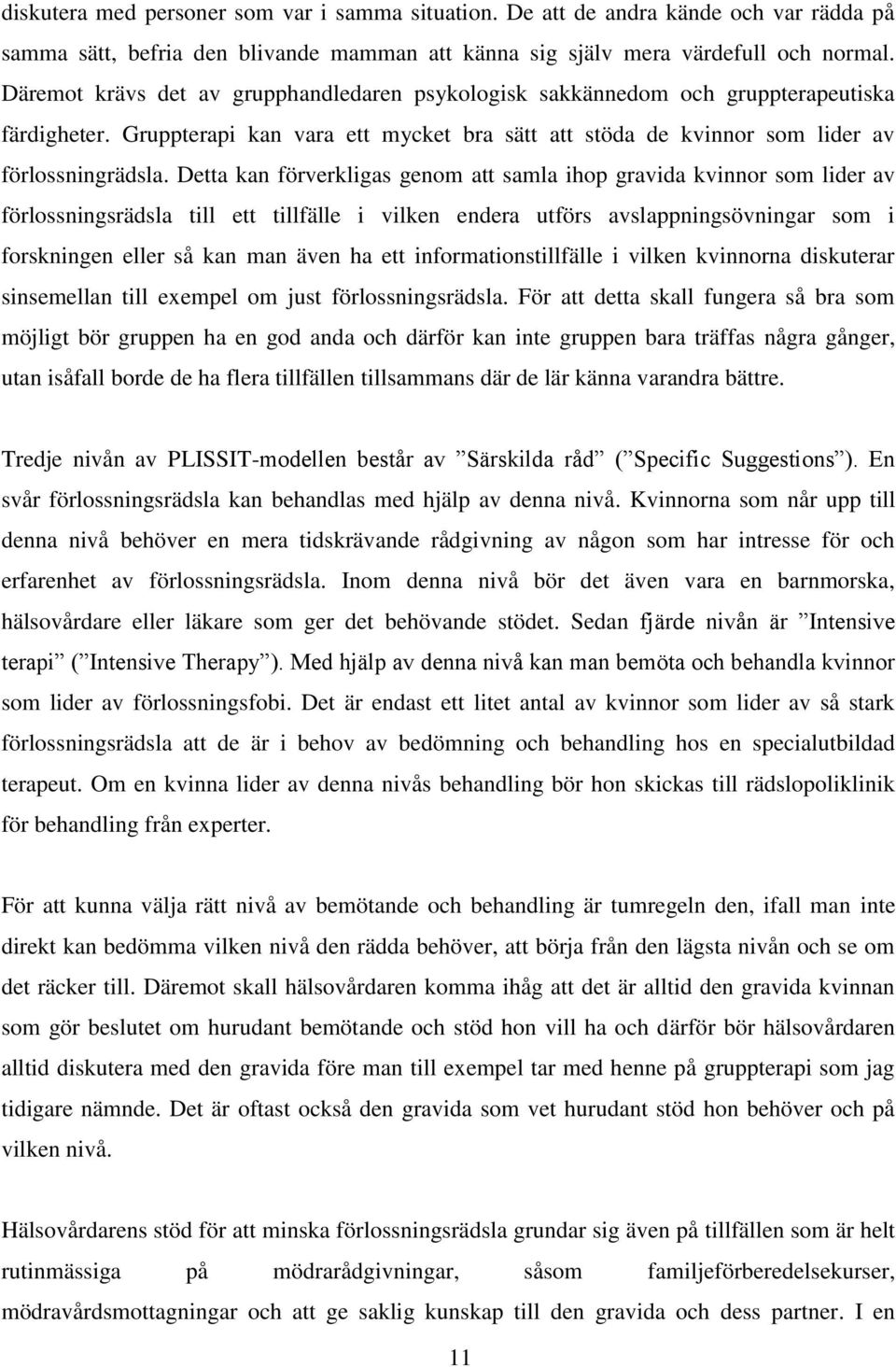 Detta kan förverkligas genom att samla ihop gravida kvinnor som lider av förlossningsrädsla till ett tillfälle i vilken endera utförs avslappningsövningar som i forskningen eller så kan man även ha