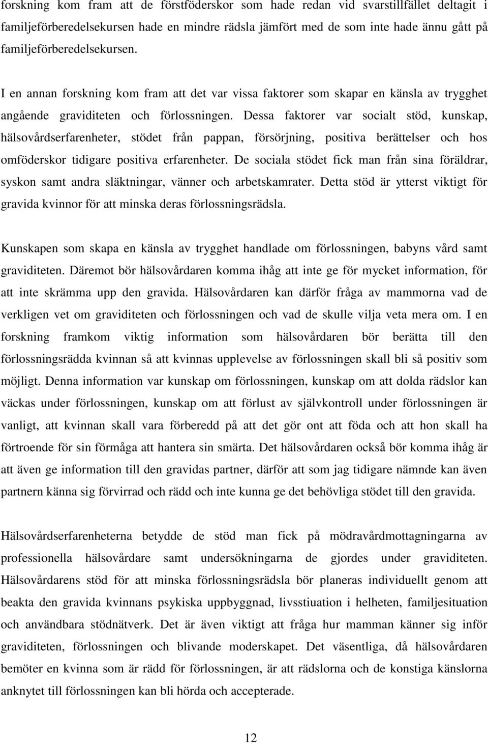 Dessa faktorer var socialt stöd, kunskap, hälsovårdserfarenheter, stödet från pappan, försörjning, positiva berättelser och hos omföderskor tidigare positiva erfarenheter.