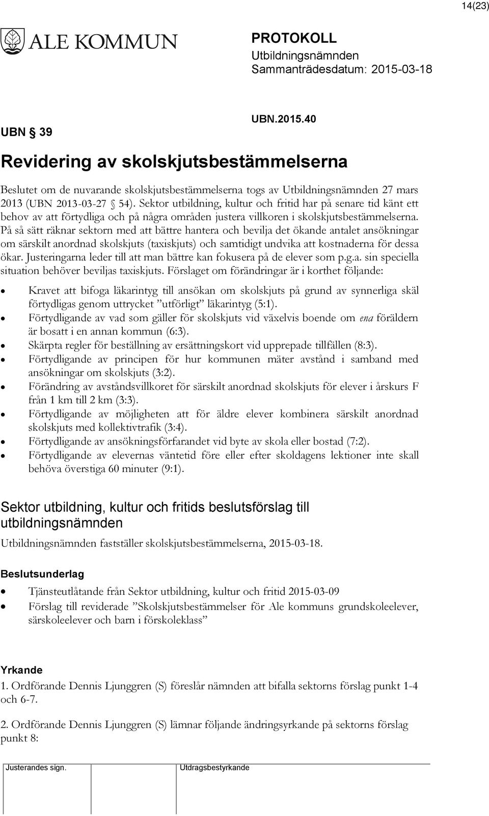 På så sätt räknar sektorn med att bättre hantera och bevilja det ökande antalet ansökningar om särskilt anordnad skolskjuts (taxiskjuts) och samtidigt undvika att kostnaderna för dessa ökar.