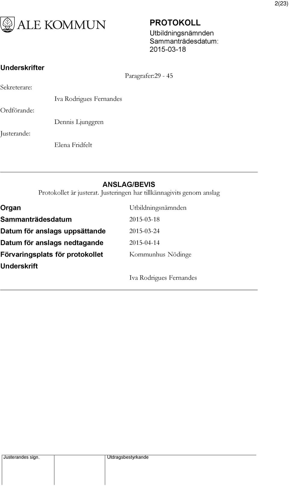 Justeringen har tillkännagivits genom anslag Sammanträdesdatum 2015-03-18 Datum för anslags uppsättande