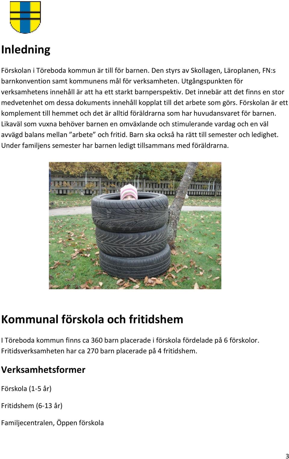 Förskolan är ett komplement till hemmet och det är alltid föräldrarna som har huvudansvaret för barnen.