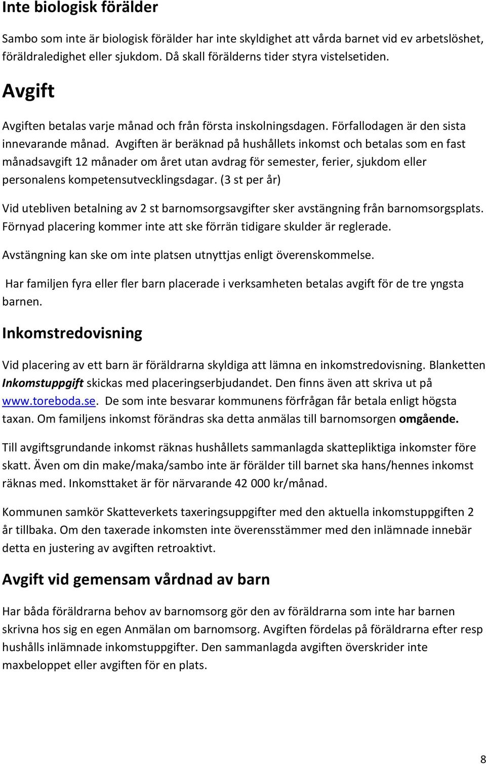 Avgiften är beräknad på hushållets inkomst och betalas som en fast månadsavgift 12 månader om året utan avdrag för semester, ferier, sjukdom eller personalens kompetensutvecklingsdagar.