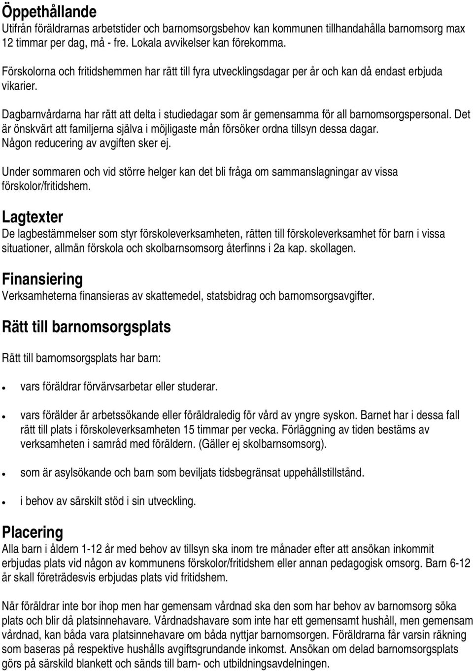 Dagbarnvårdarna har rätt att delta i studiedagar som är gemensamma för all barnomsorgspersonal. Det är önskvärt att familjerna själva i möjligaste mån försöker ordna tillsyn dessa dagar.