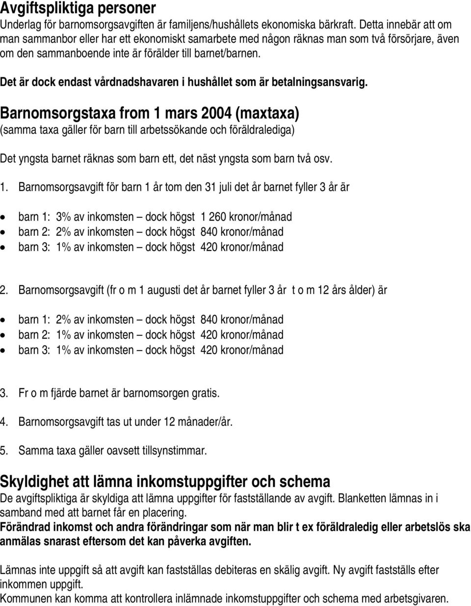 Det är dock endast vårdnadshavaren i hushållet som är betalningsansvarig.